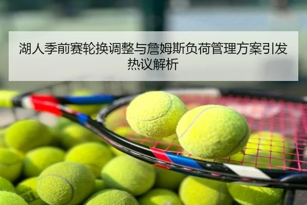 湖人季前赛轮换调整与詹姆斯负荷管理方案引发热议解析