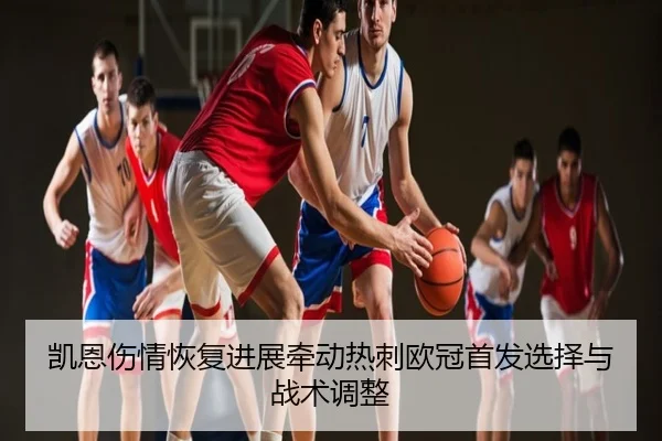 凯恩伤情恢复进展牵动热刺欧冠首发选择与战术调整